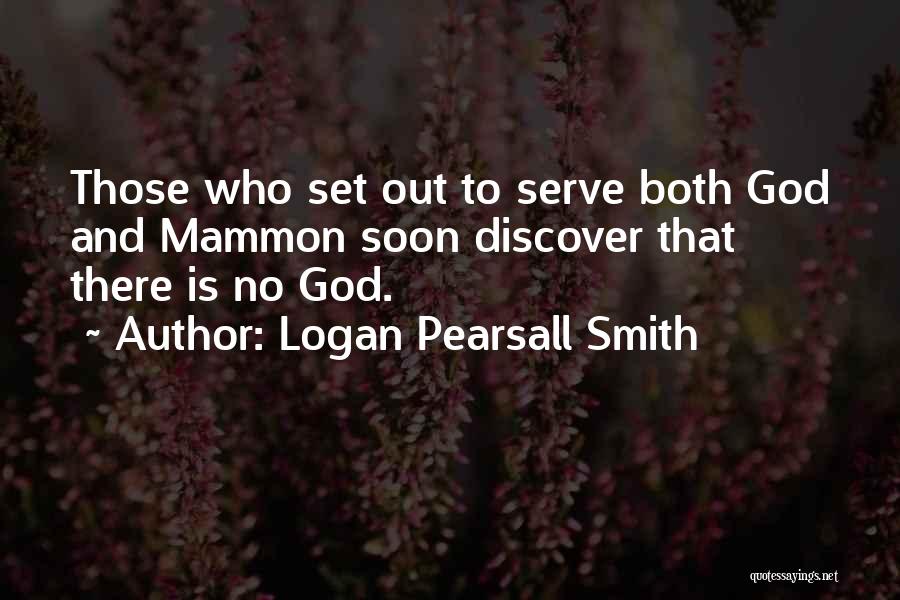 Logan Pearsall Smith Quotes: Those Who Set Out To Serve Both God And Mammon Soon Discover That There Is No God.