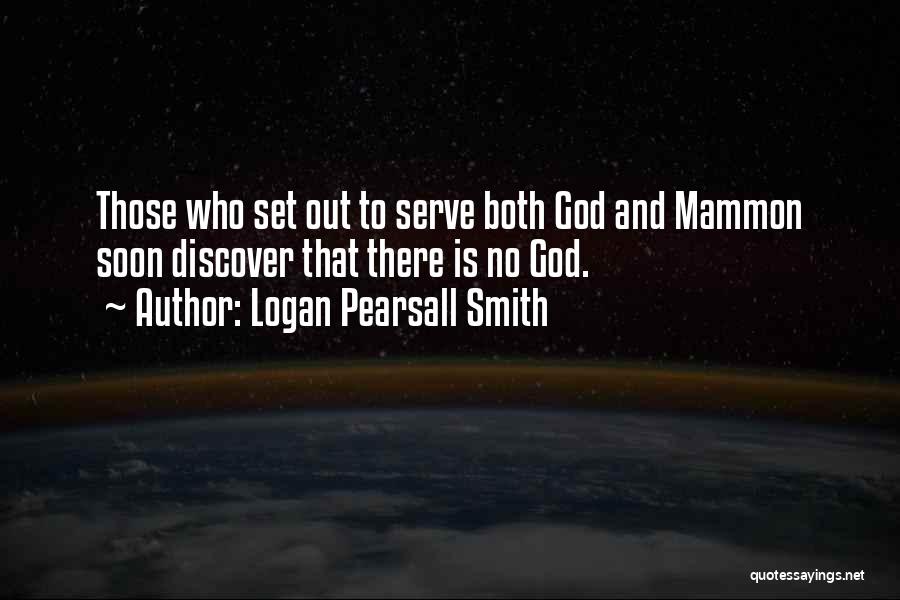 Logan Pearsall Smith Quotes: Those Who Set Out To Serve Both God And Mammon Soon Discover That There Is No God.