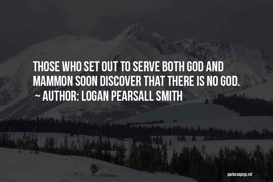 Logan Pearsall Smith Quotes: Those Who Set Out To Serve Both God And Mammon Soon Discover That There Is No God.