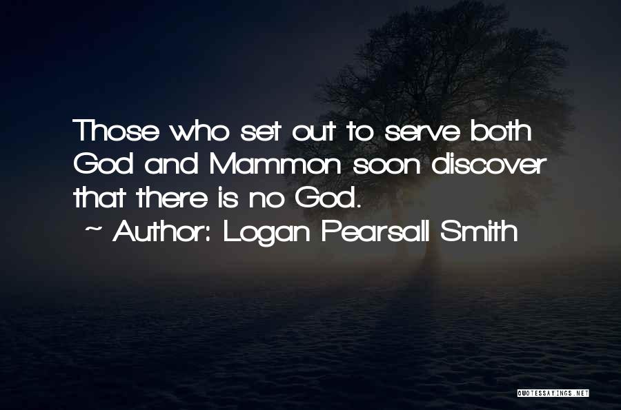 Logan Pearsall Smith Quotes: Those Who Set Out To Serve Both God And Mammon Soon Discover That There Is No God.