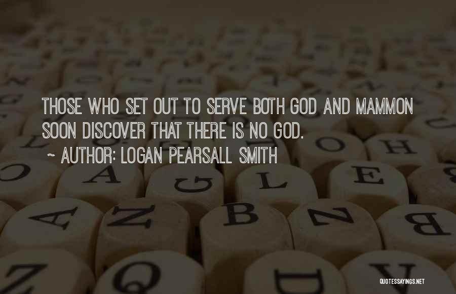 Logan Pearsall Smith Quotes: Those Who Set Out To Serve Both God And Mammon Soon Discover That There Is No God.