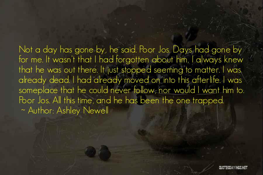 Ashley Newell Quotes: Not A Day Has Gone By, He Said. Poor Jos. Days Had Gone By For Me. It Wasn't That I