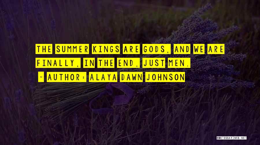 Alaya Dawn Johnson Quotes: The Summer Kings Are Gods, And We Are Finally, In The End, Just Men.