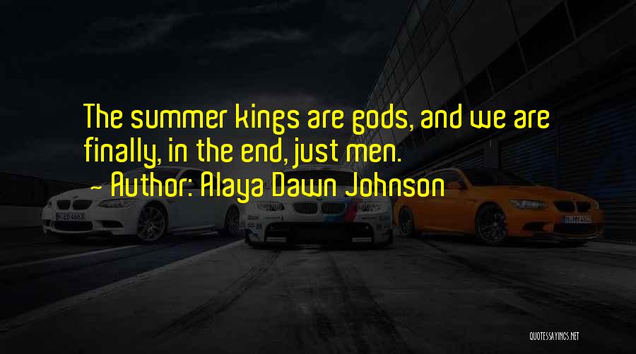 Alaya Dawn Johnson Quotes: The Summer Kings Are Gods, And We Are Finally, In The End, Just Men.