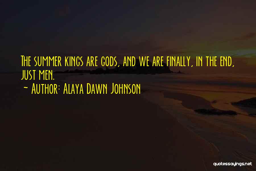 Alaya Dawn Johnson Quotes: The Summer Kings Are Gods, And We Are Finally, In The End, Just Men.