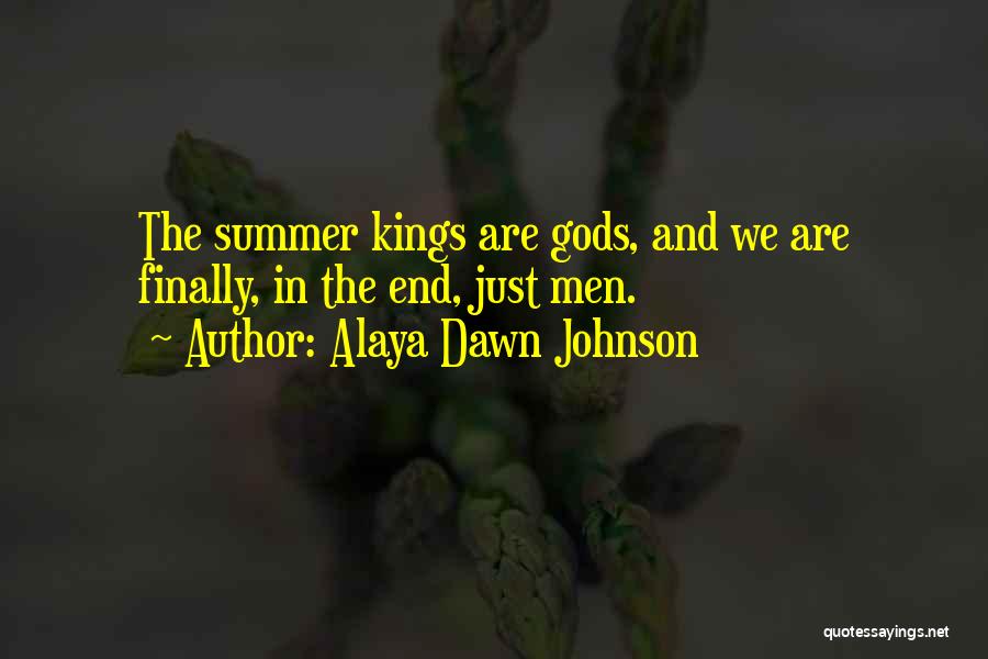 Alaya Dawn Johnson Quotes: The Summer Kings Are Gods, And We Are Finally, In The End, Just Men.