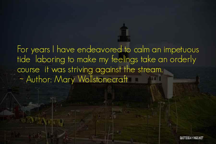 Mary Wollstonecraft Quotes: For Years I Have Endeavored To Calm An Impetuous Tide Laboring To Make My Feelings Take An Orderly Course It
