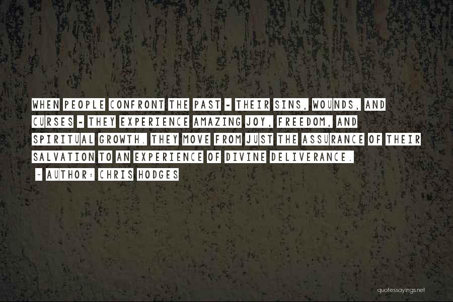 Chris Hodges Quotes: When People Confront The Past - Their Sins, Wounds, And Curses - They Experience Amazing Joy, Freedom, And Spiritual Growth.