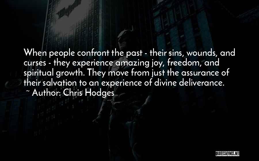 Chris Hodges Quotes: When People Confront The Past - Their Sins, Wounds, And Curses - They Experience Amazing Joy, Freedom, And Spiritual Growth.