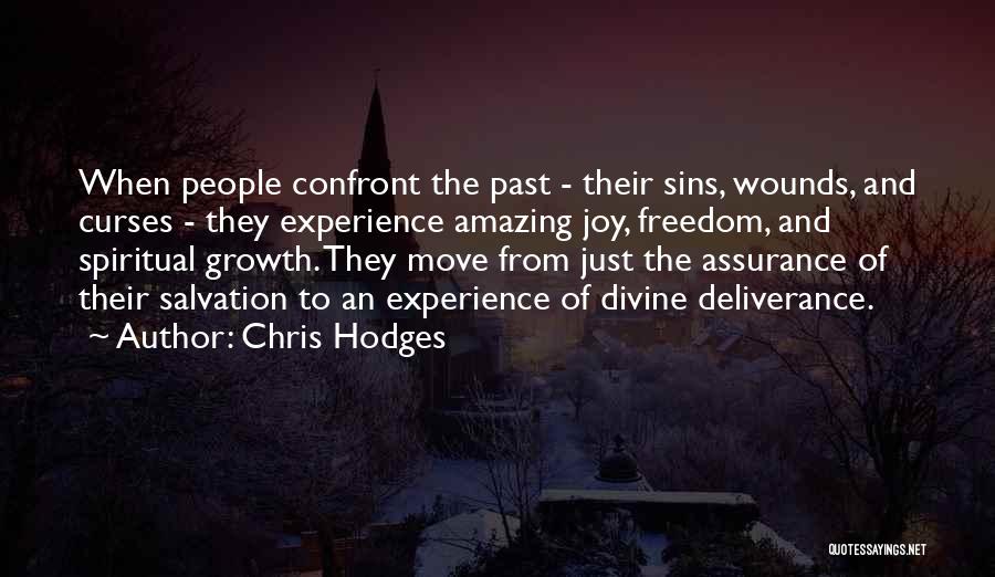 Chris Hodges Quotes: When People Confront The Past - Their Sins, Wounds, And Curses - They Experience Amazing Joy, Freedom, And Spiritual Growth.