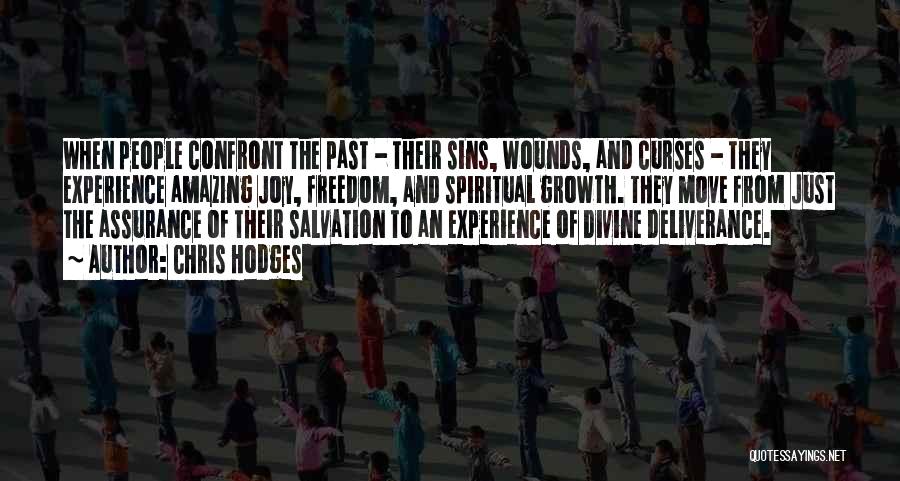 Chris Hodges Quotes: When People Confront The Past - Their Sins, Wounds, And Curses - They Experience Amazing Joy, Freedom, And Spiritual Growth.