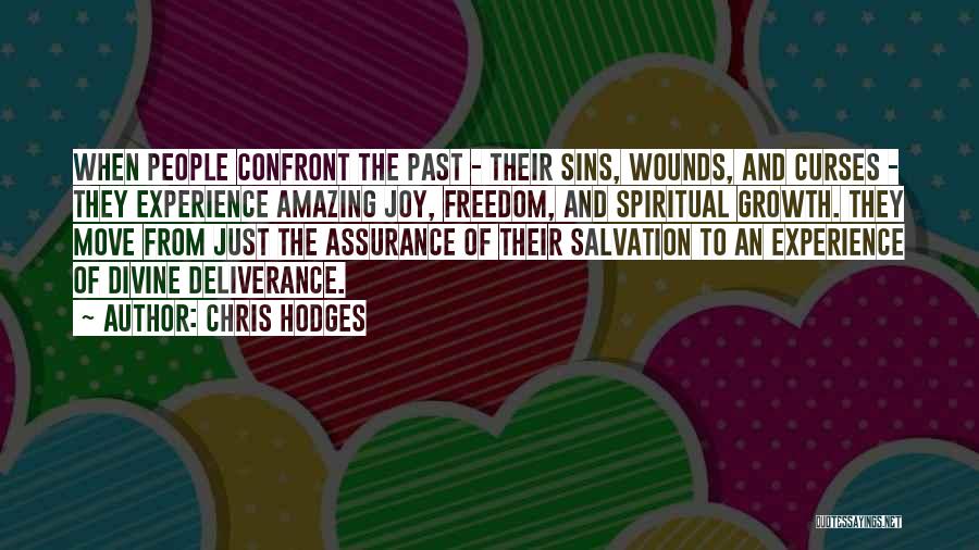 Chris Hodges Quotes: When People Confront The Past - Their Sins, Wounds, And Curses - They Experience Amazing Joy, Freedom, And Spiritual Growth.