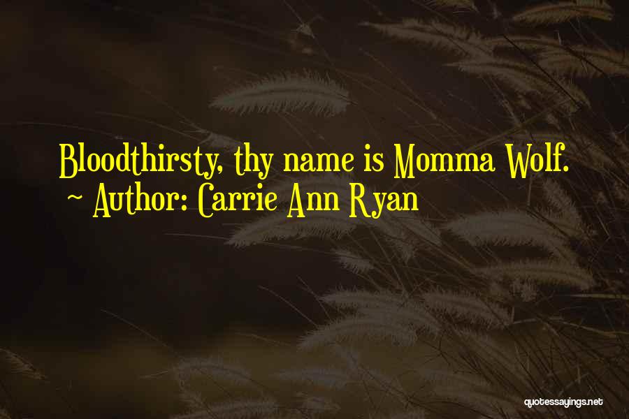 Carrie Ann Ryan Quotes: Bloodthirsty, Thy Name Is Momma Wolf.