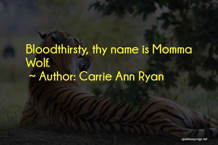 Carrie Ann Ryan Quotes: Bloodthirsty, Thy Name Is Momma Wolf.