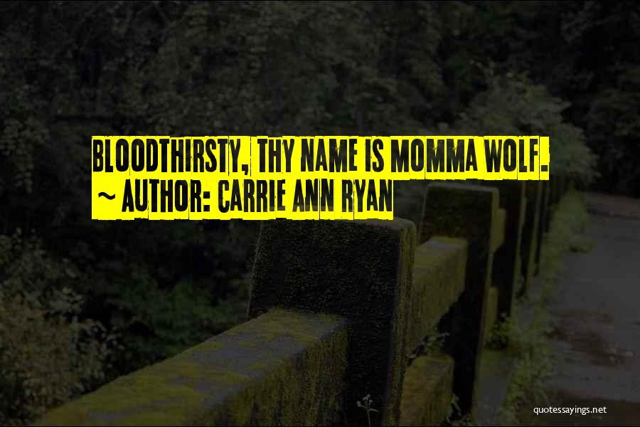Carrie Ann Ryan Quotes: Bloodthirsty, Thy Name Is Momma Wolf.