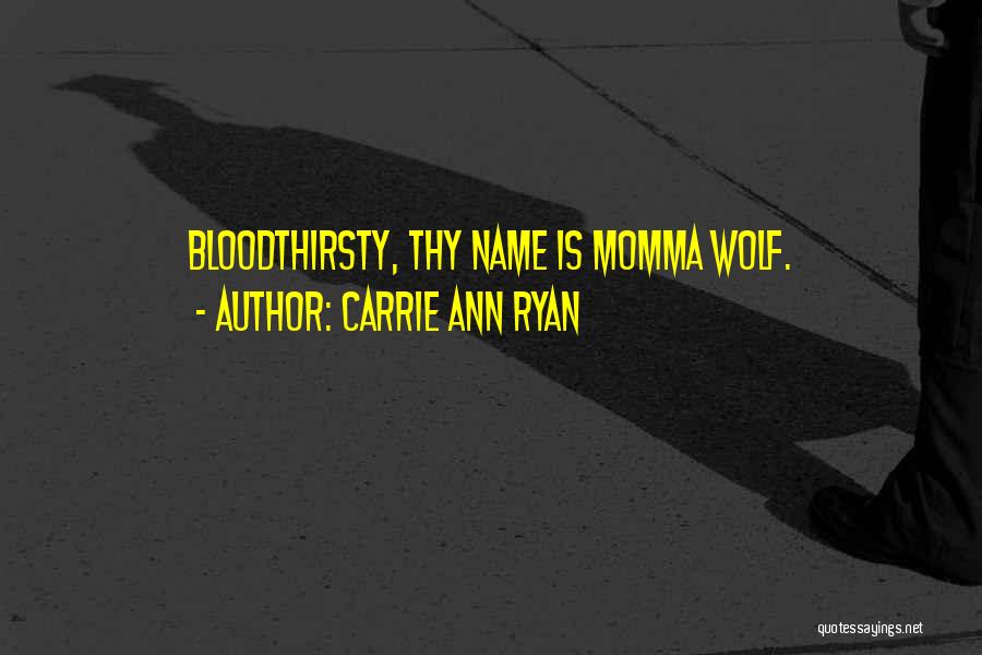 Carrie Ann Ryan Quotes: Bloodthirsty, Thy Name Is Momma Wolf.