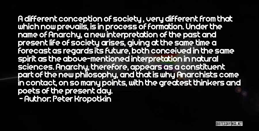 Peter Kropotkin Quotes: A Different Conception Of Society , Very Different From That Which Now Prevails, Is In Process Of Formation. Under The