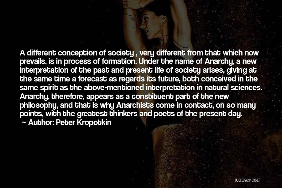 Peter Kropotkin Quotes: A Different Conception Of Society , Very Different From That Which Now Prevails, Is In Process Of Formation. Under The