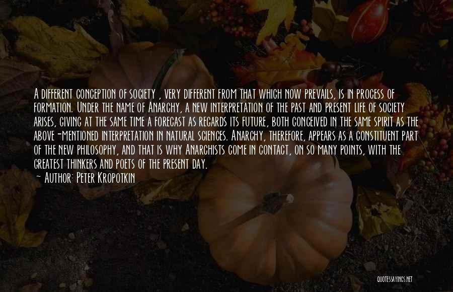 Peter Kropotkin Quotes: A Different Conception Of Society , Very Different From That Which Now Prevails, Is In Process Of Formation. Under The