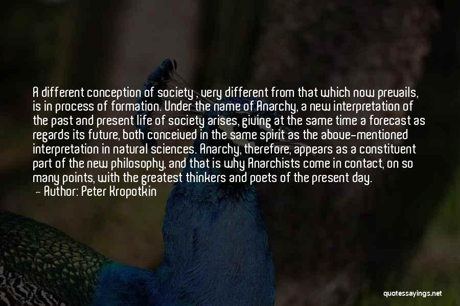 Peter Kropotkin Quotes: A Different Conception Of Society , Very Different From That Which Now Prevails, Is In Process Of Formation. Under The