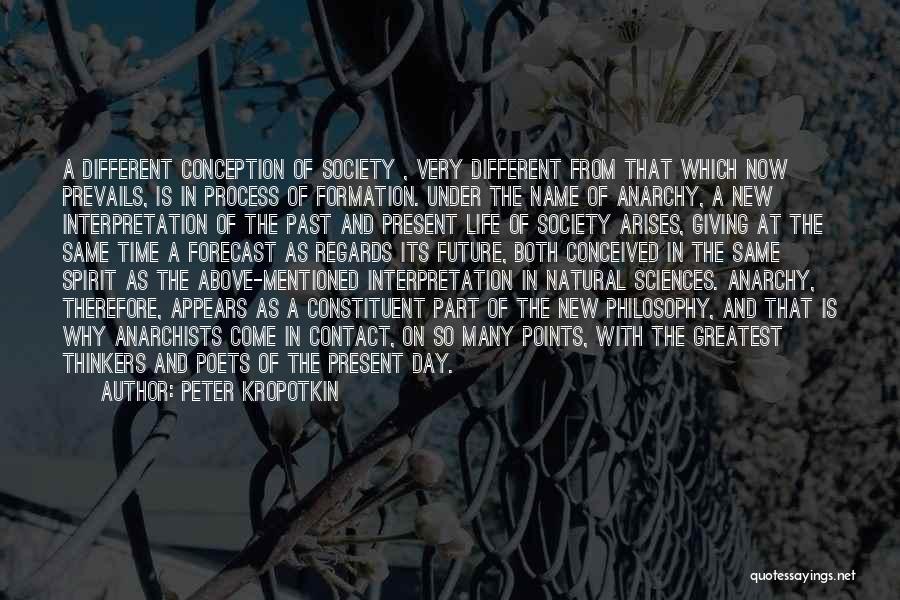 Peter Kropotkin Quotes: A Different Conception Of Society , Very Different From That Which Now Prevails, Is In Process Of Formation. Under The