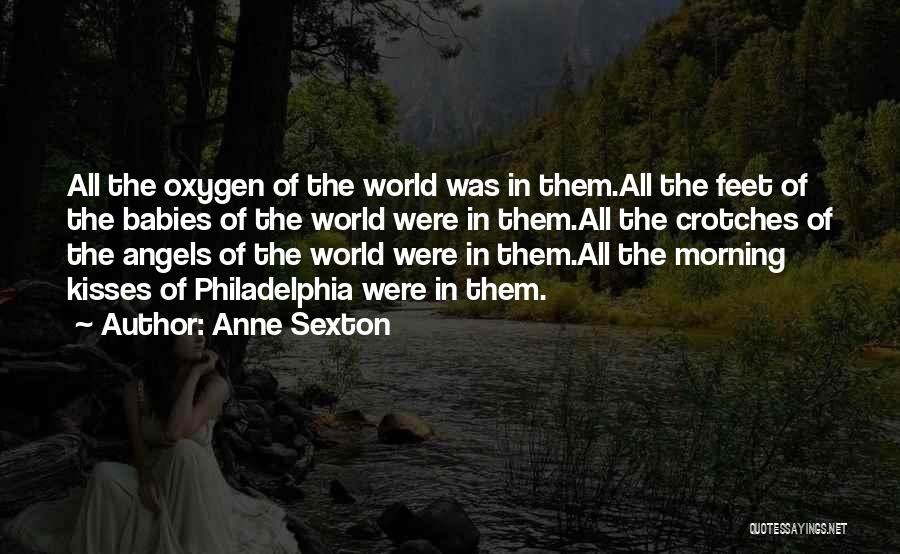 Anne Sexton Quotes: All The Oxygen Of The World Was In Them.all The Feet Of The Babies Of The World Were In Them.all