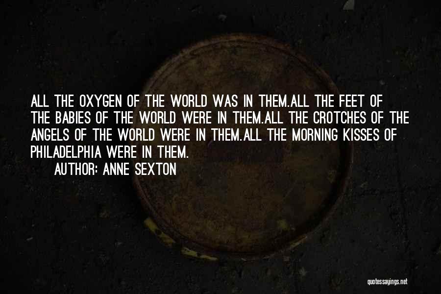 Anne Sexton Quotes: All The Oxygen Of The World Was In Them.all The Feet Of The Babies Of The World Were In Them.all