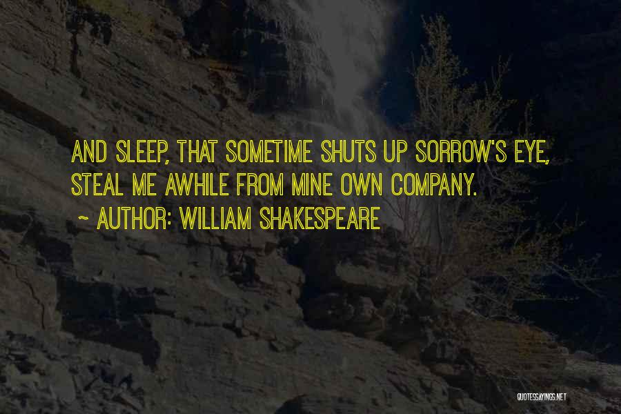 William Shakespeare Quotes: And Sleep, That Sometime Shuts Up Sorrow's Eye, Steal Me Awhile From Mine Own Company.