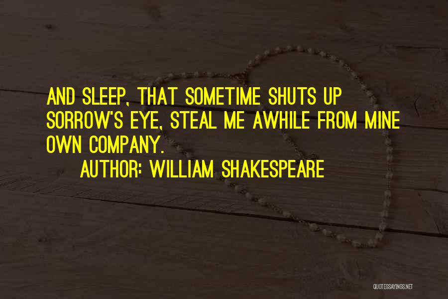 William Shakespeare Quotes: And Sleep, That Sometime Shuts Up Sorrow's Eye, Steal Me Awhile From Mine Own Company.