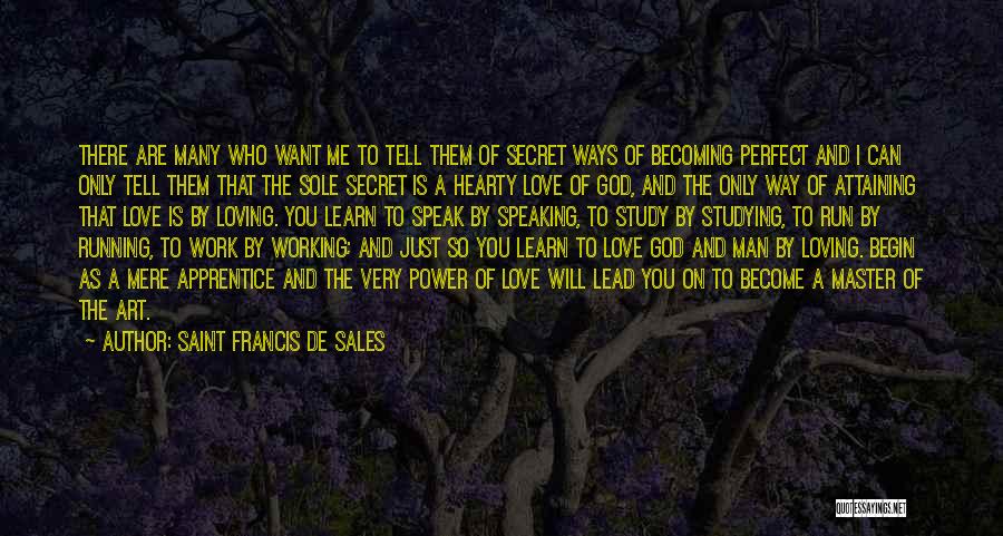 Saint Francis De Sales Quotes: There Are Many Who Want Me To Tell Them Of Secret Ways Of Becoming Perfect And I Can Only Tell