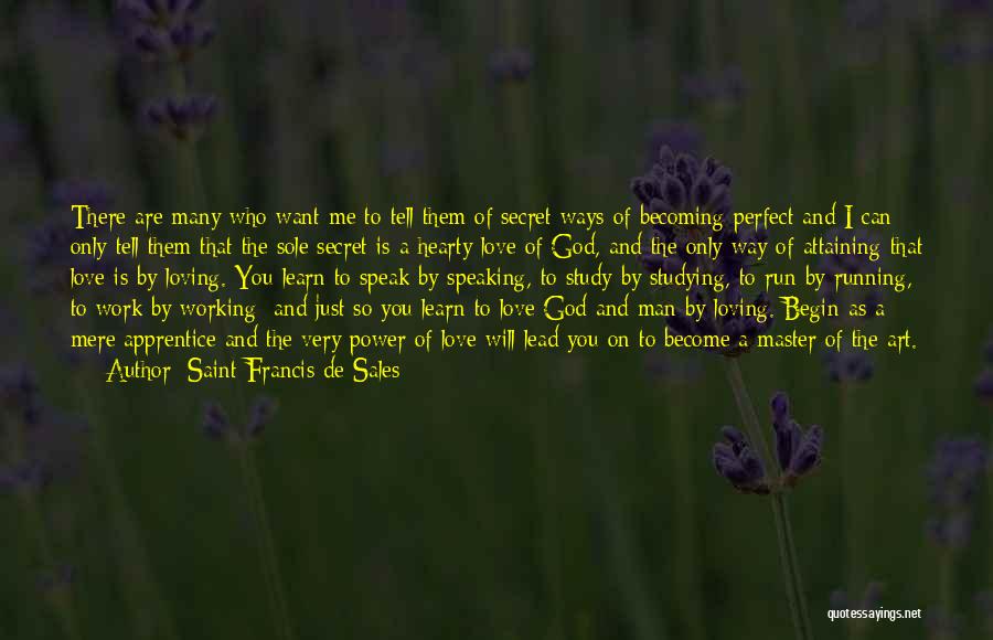 Saint Francis De Sales Quotes: There Are Many Who Want Me To Tell Them Of Secret Ways Of Becoming Perfect And I Can Only Tell
