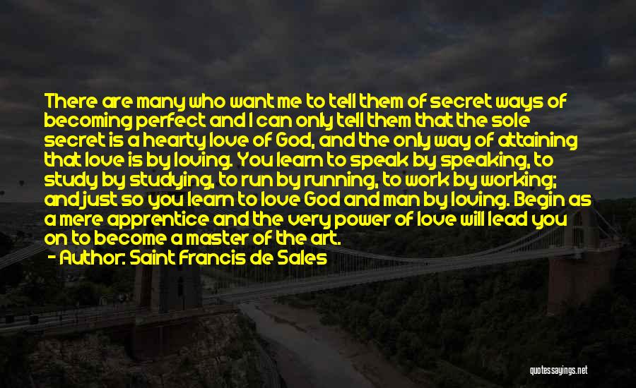 Saint Francis De Sales Quotes: There Are Many Who Want Me To Tell Them Of Secret Ways Of Becoming Perfect And I Can Only Tell