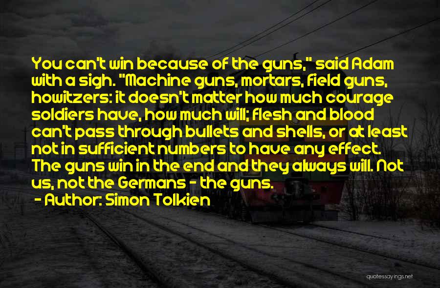 Simon Tolkien Quotes: You Can't Win Because Of The Guns, Said Adam With A Sigh. Machine Guns, Mortars, Field Guns, Howitzers: It Doesn't