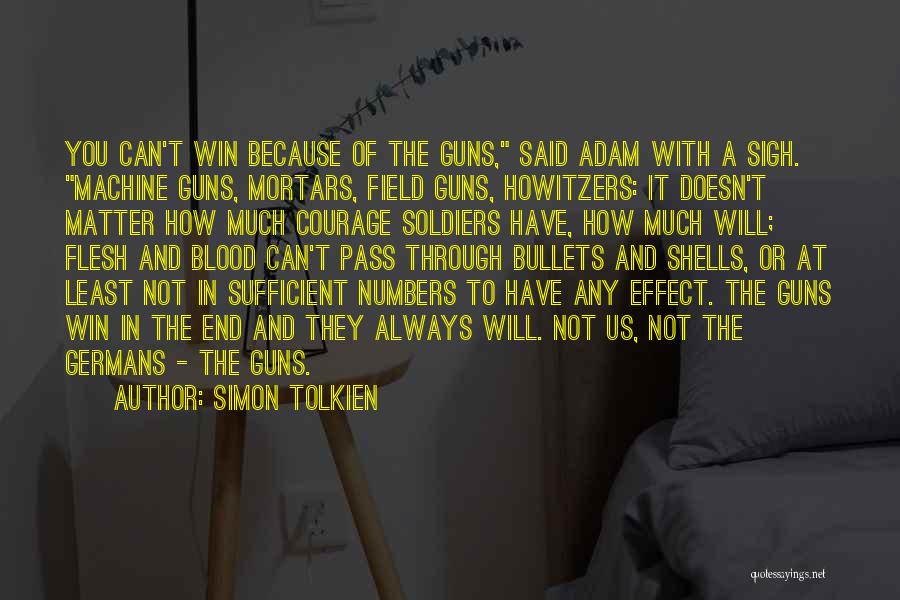 Simon Tolkien Quotes: You Can't Win Because Of The Guns, Said Adam With A Sigh. Machine Guns, Mortars, Field Guns, Howitzers: It Doesn't