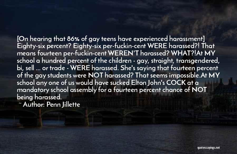 Penn Jillette Quotes: [on Hearing That 86% Of Gay Teens Have Experienced Harassment] Eighty-six Percent? Eighty-six Per-fuckin-cent Were Harassed?! That Means Fourteen Per-fuckin-cent
