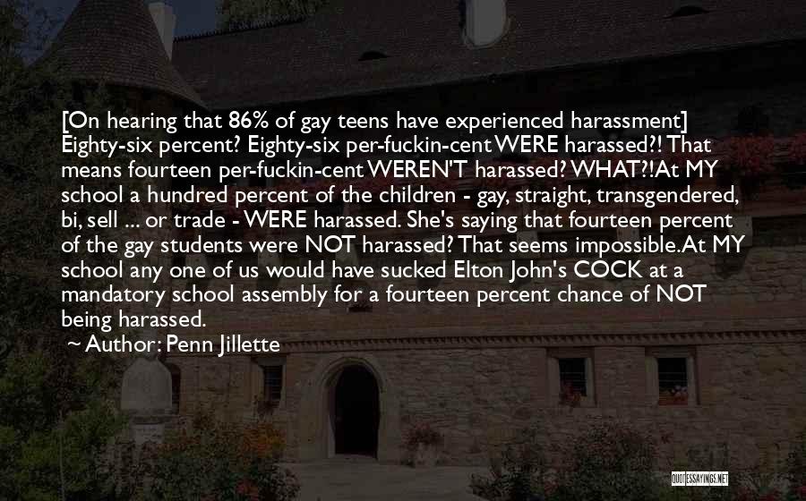 Penn Jillette Quotes: [on Hearing That 86% Of Gay Teens Have Experienced Harassment] Eighty-six Percent? Eighty-six Per-fuckin-cent Were Harassed?! That Means Fourteen Per-fuckin-cent