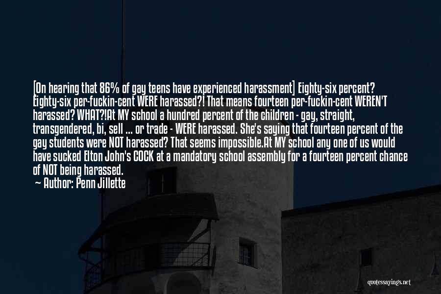 Penn Jillette Quotes: [on Hearing That 86% Of Gay Teens Have Experienced Harassment] Eighty-six Percent? Eighty-six Per-fuckin-cent Were Harassed?! That Means Fourteen Per-fuckin-cent