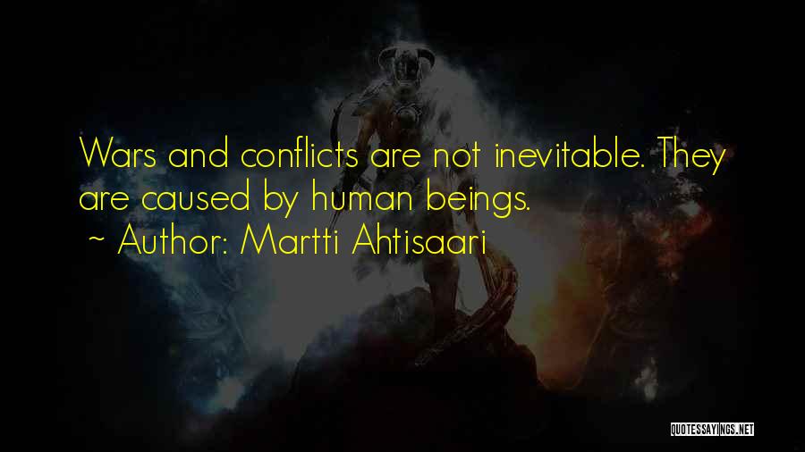 Martti Ahtisaari Quotes: Wars And Conflicts Are Not Inevitable. They Are Caused By Human Beings.