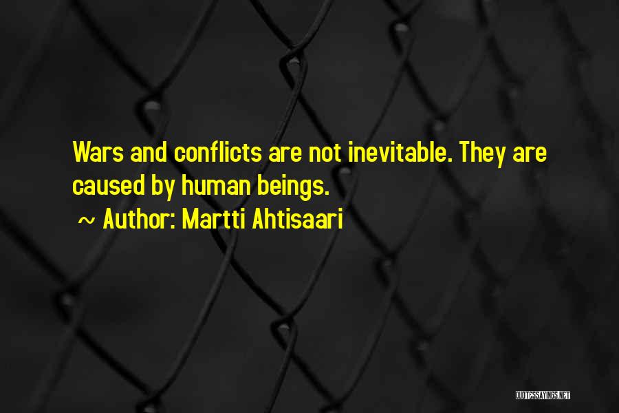 Martti Ahtisaari Quotes: Wars And Conflicts Are Not Inevitable. They Are Caused By Human Beings.