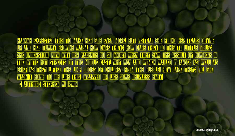 Stephen M. Irwin Quotes: Hannah Expected This To Make Her Sob Even More, But Instead She Found Her Tears Drying Up And Her Tummy