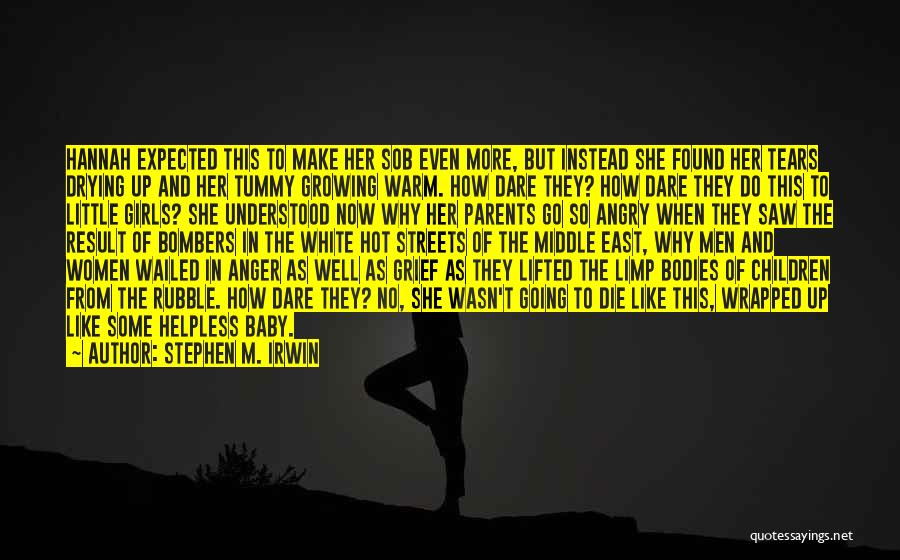 Stephen M. Irwin Quotes: Hannah Expected This To Make Her Sob Even More, But Instead She Found Her Tears Drying Up And Her Tummy