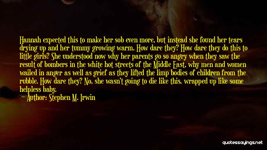 Stephen M. Irwin Quotes: Hannah Expected This To Make Her Sob Even More, But Instead She Found Her Tears Drying Up And Her Tummy