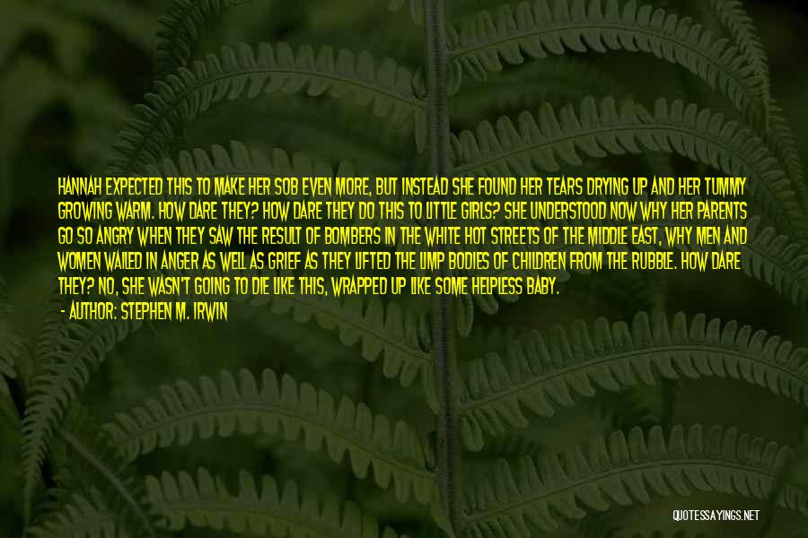 Stephen M. Irwin Quotes: Hannah Expected This To Make Her Sob Even More, But Instead She Found Her Tears Drying Up And Her Tummy
