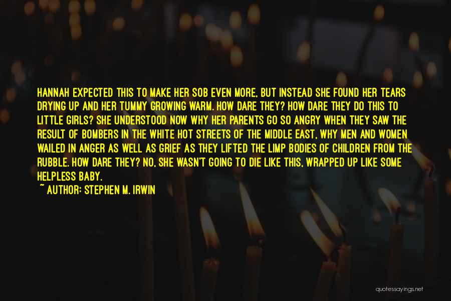 Stephen M. Irwin Quotes: Hannah Expected This To Make Her Sob Even More, But Instead She Found Her Tears Drying Up And Her Tummy