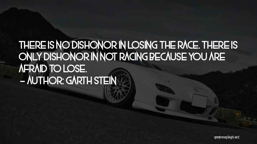 Garth Stein Quotes: There Is No Dishonor In Losing The Race. There Is Only Dishonor In Not Racing Because You Are Afraid To