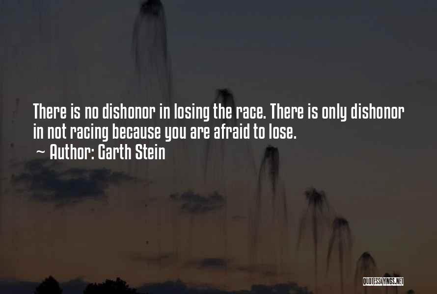 Garth Stein Quotes: There Is No Dishonor In Losing The Race. There Is Only Dishonor In Not Racing Because You Are Afraid To