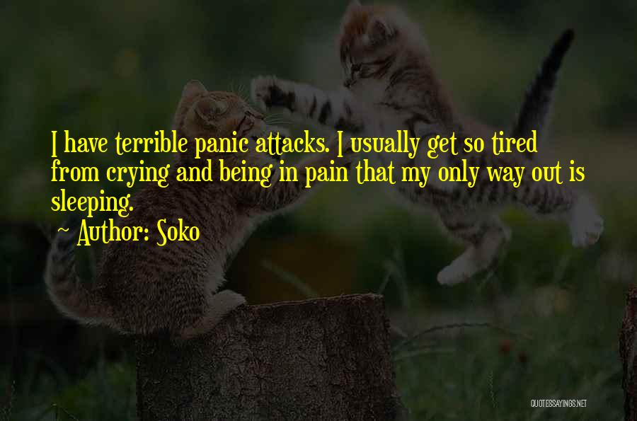 Soko Quotes: I Have Terrible Panic Attacks. I Usually Get So Tired From Crying And Being In Pain That My Only Way