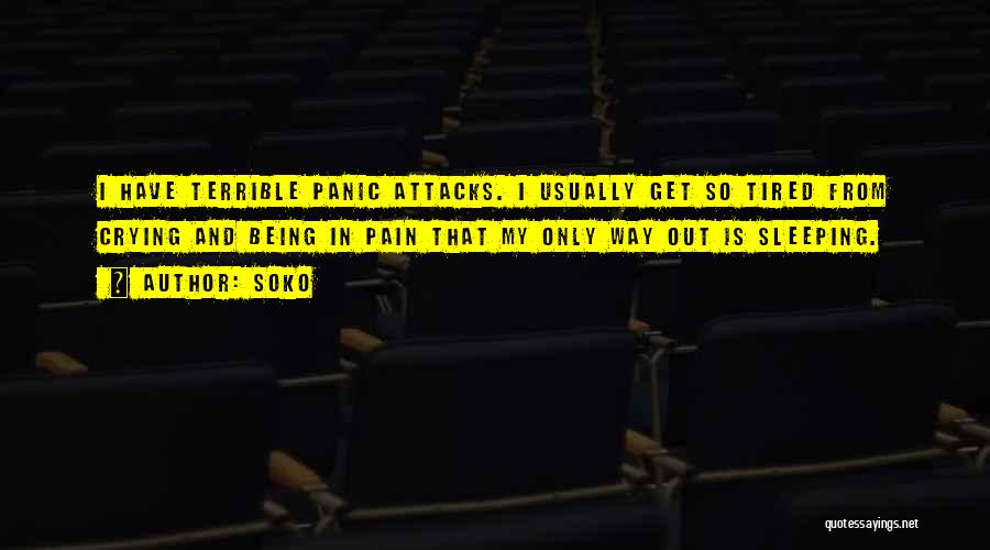 Soko Quotes: I Have Terrible Panic Attacks. I Usually Get So Tired From Crying And Being In Pain That My Only Way