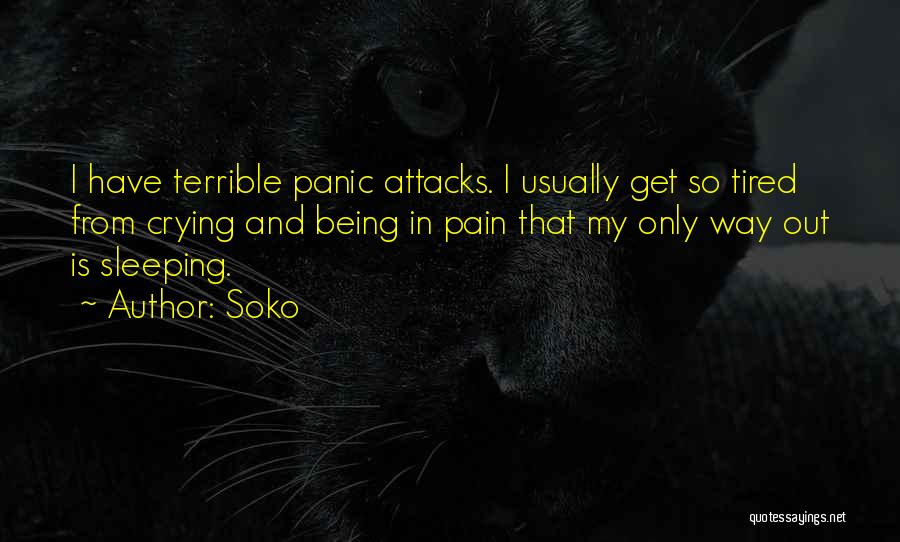 Soko Quotes: I Have Terrible Panic Attacks. I Usually Get So Tired From Crying And Being In Pain That My Only Way