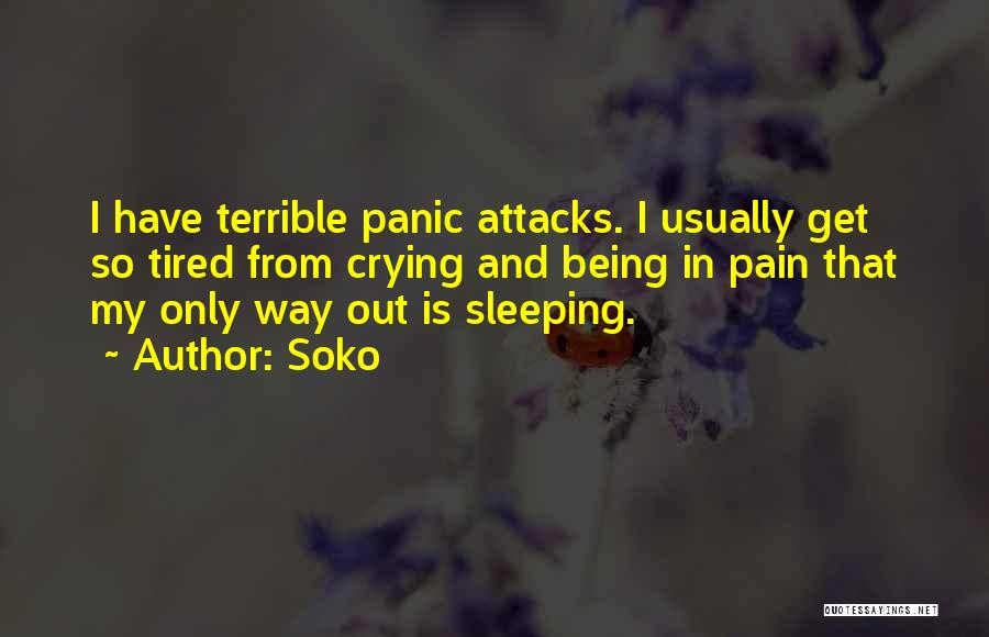 Soko Quotes: I Have Terrible Panic Attacks. I Usually Get So Tired From Crying And Being In Pain That My Only Way